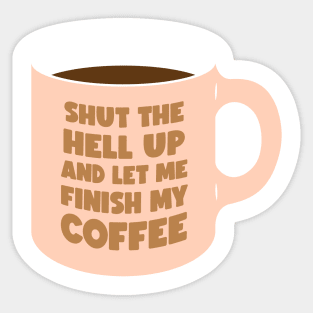 Shut Up and let me Finish My Coffee (graphic) Sticker